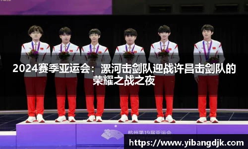 2024赛季亚运会：漯河击剑队迎战许昌击剑队的荣耀之战之夜